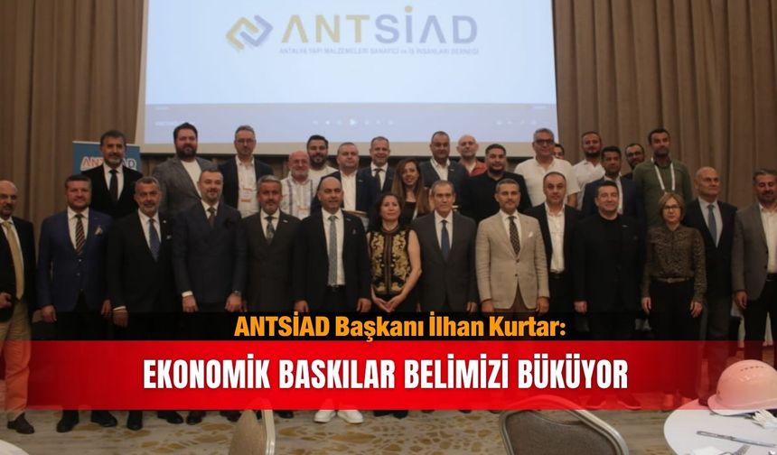 ANTSİAD Başkanı Kurtar’dan sektörel isyan: Ekonomik baskılar belimizi büküyor
