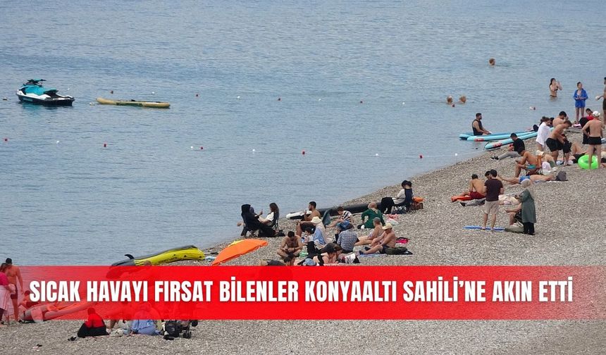 Sıcak havayı fırsat bilenler Konyaaltı Sahili’ne akın etti