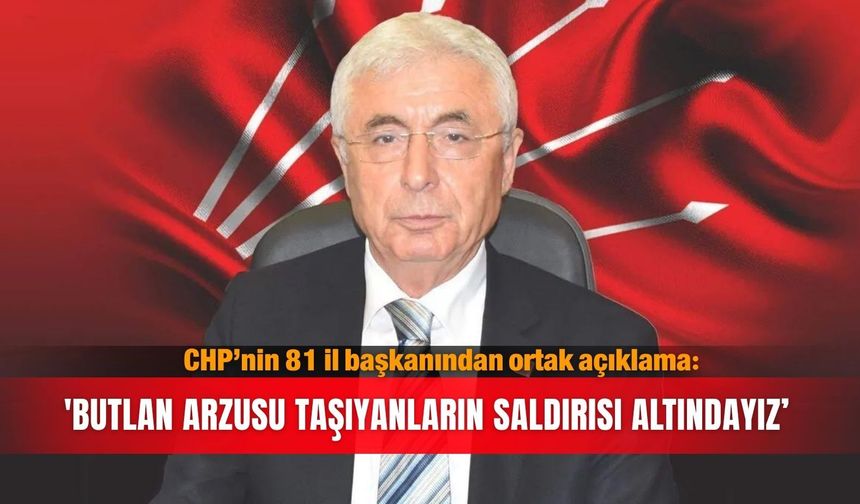 CHP’nin 81 il başkanından ortak açıklama: 'Butlan arzusu  taşıyanların  saldırısı altındayız’