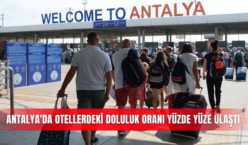 Antalya'da otellerdeki doluluk oranı yüzde yüze ulaştı