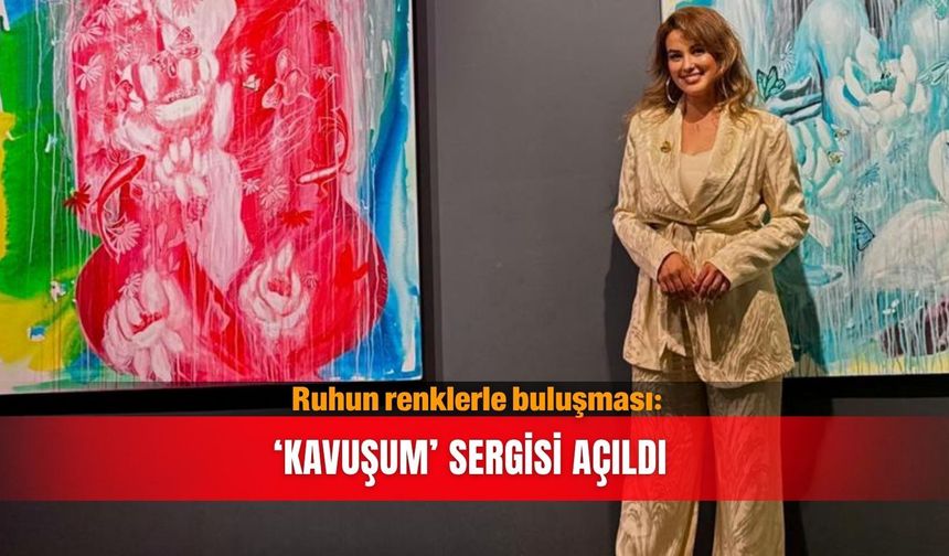 Ruhun renklerle buluşması: ‘Kavuşum’ sergisi açıldı