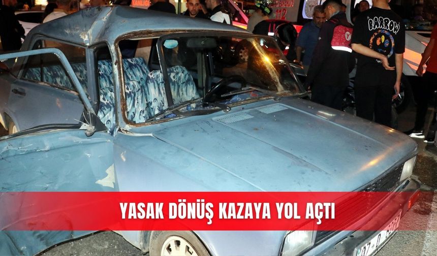 Yasak dönüş kazaya yol açtı