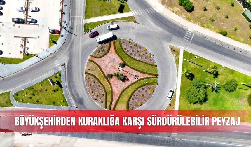 Büyükşehirden kuraklığa karşı sürdürülebilir peyzaj