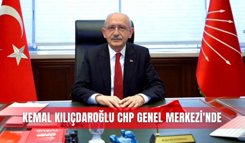 Kemal Kılıçdaroğlu CHP Genel Merkezi'nde