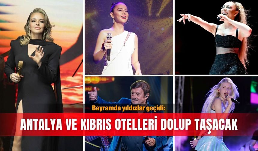 Bayramda yıldızlar geçidi: Antalya ve Kıbrıs otelleri dolup taşacak