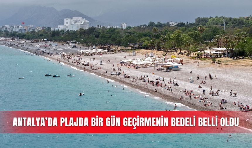 Antalya’da plajda bir gün geçirmenin bedeli belli oldu