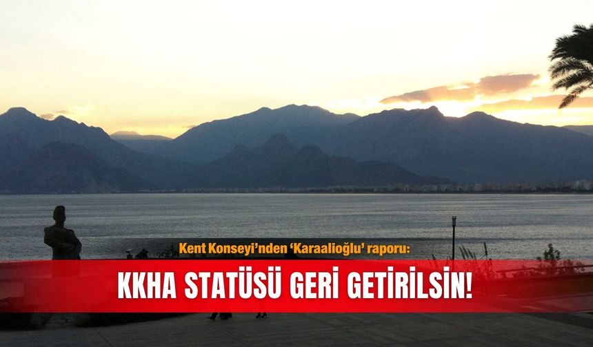 Kent Konseyi’nden ‘Karaalioğlu’ raporu: KKHA statüsü geri getirilsin!