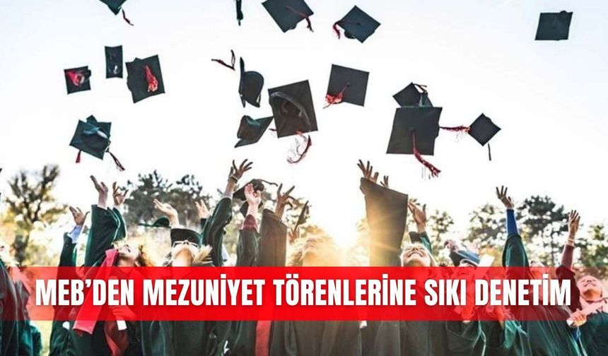 MEB’den mezuniyet törenlerine sıkı denetim