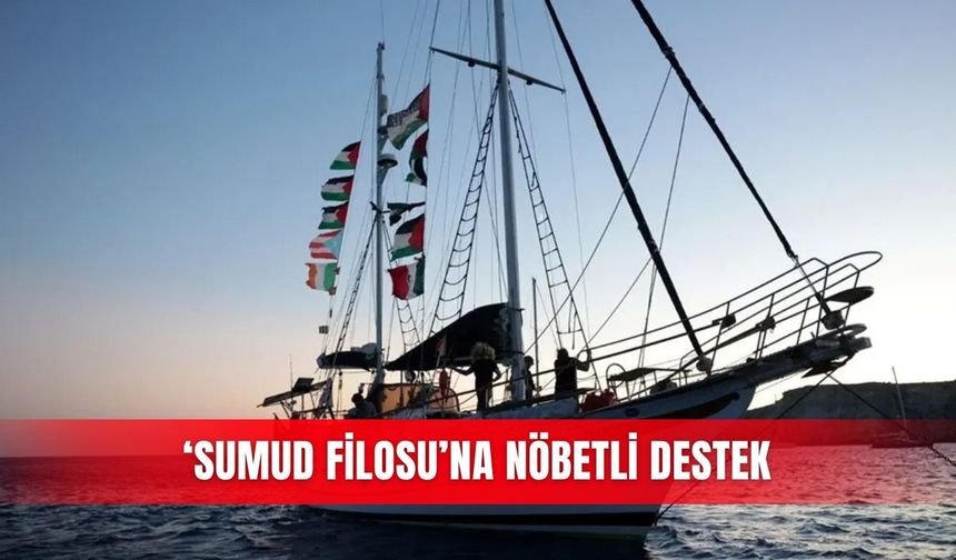 ‘Sumud Filosu’na nöbetli destek