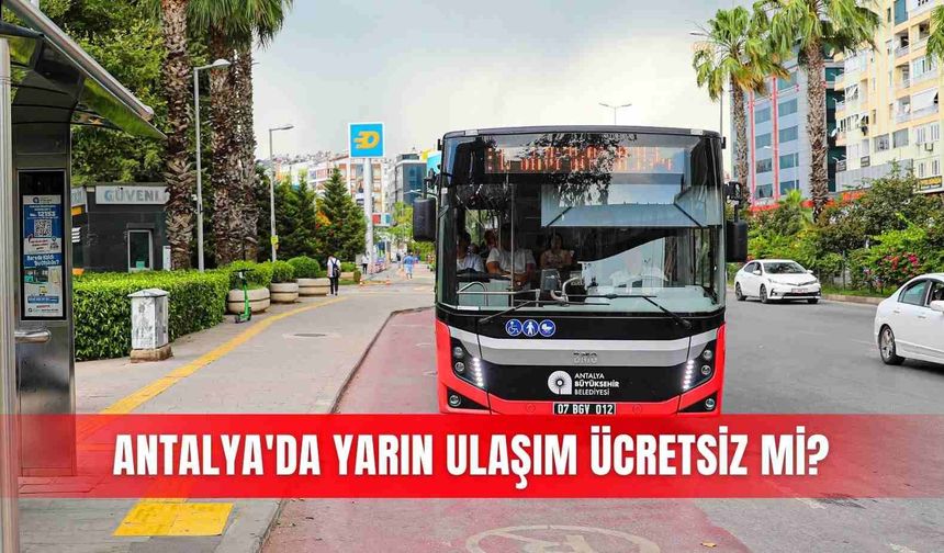 Antalya'da yarın ulaşım ücretsiz mi?