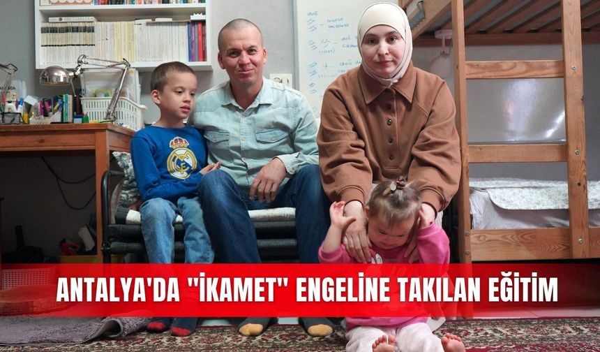 Antalya'da "ikamet" engeline takılan eğitim