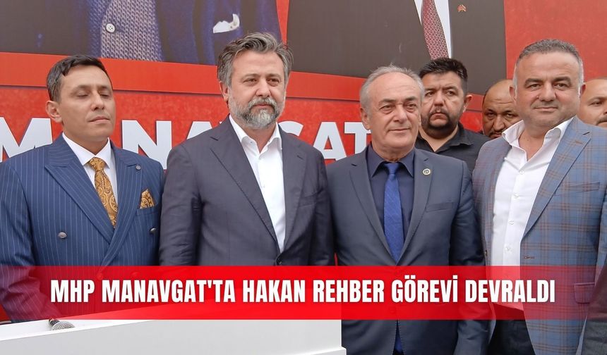 MHP Manavgat'ta Hakan Rehber görevi devraldı