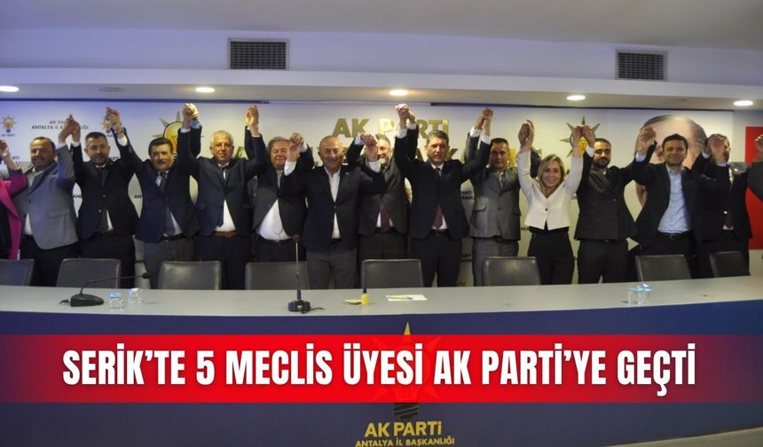 Serik’te 5 meclis üyesi AK Parti’ye geçti