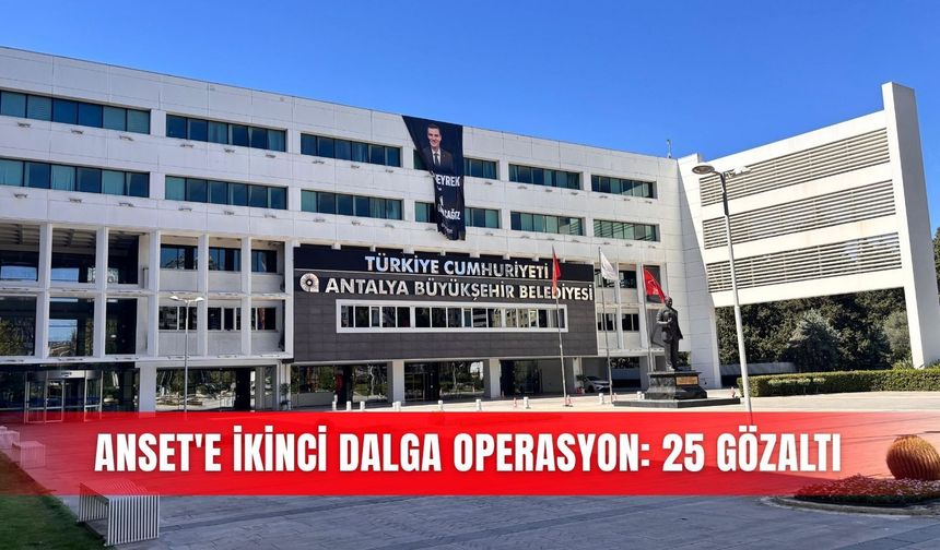 ANSET'e ikinci dalga operasyon: 25 gözaltı