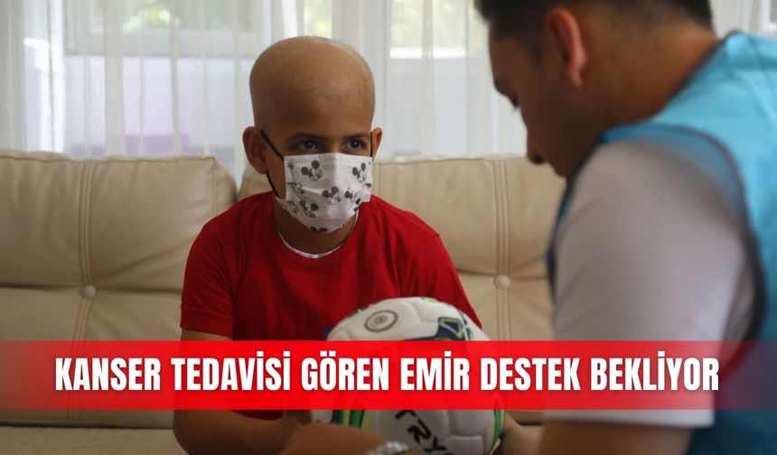 Kanser tedavisi gören Emir destek bekliyor