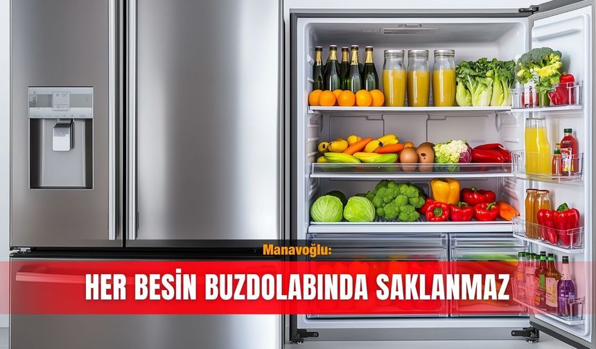 Manavoğlu: Her besin buzdolabında saklanmaz