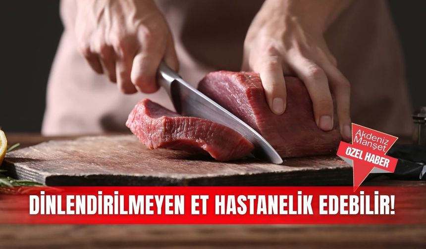Dinlendirilmeyen et hastanelik edebilir!