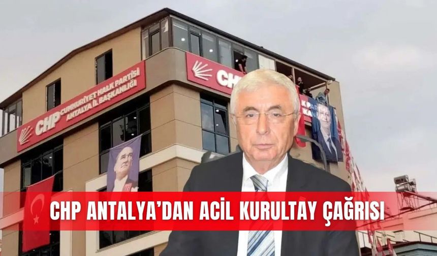 CHP Antalya’dan acil kurultay çağrısı