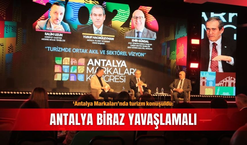 ‘Antalya Markaları’nda turizm konuşuldu: Antalya biraz yavaşlamalı
