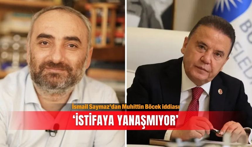 İsmail Saymaz’dan Muhittin Böcek iddiası: ‘İstifaya yanaşmıyor’