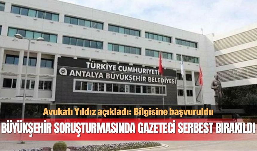Büyükşehir soruşturmasında gazeteci serbest bırakıldı