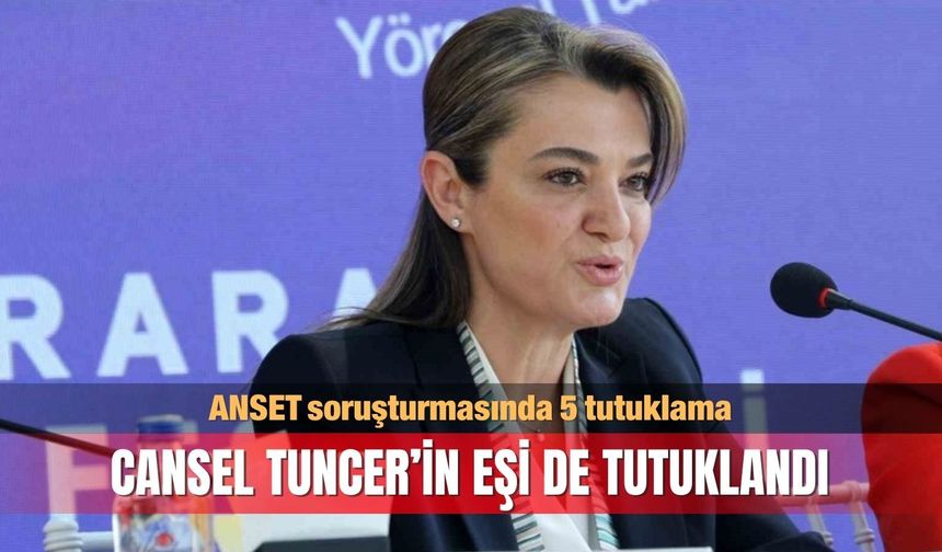 ANSET soruşturmasında 5 tutuklama; Cansel Tuncer’in eşi de tutuklandı