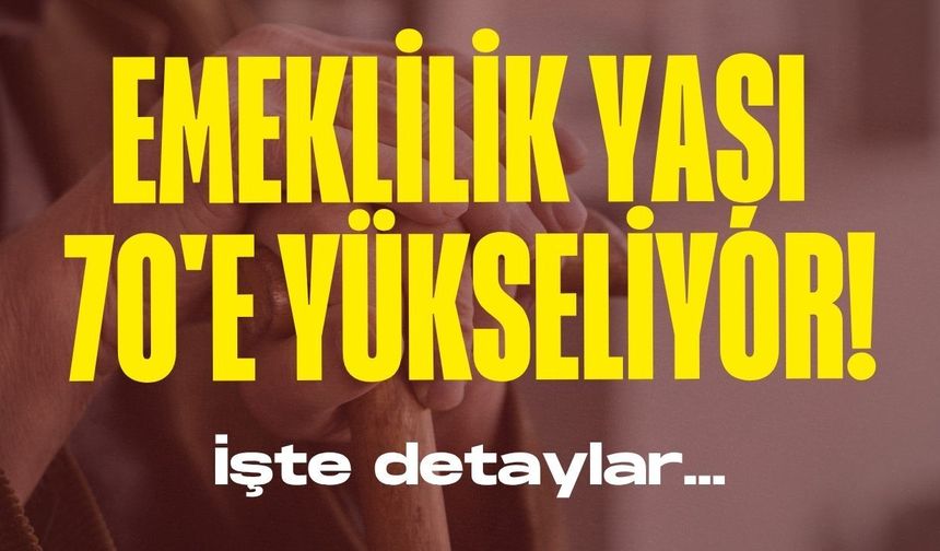 Emeklilik yaşı 70'e yükseliyor! İşte detaylar...