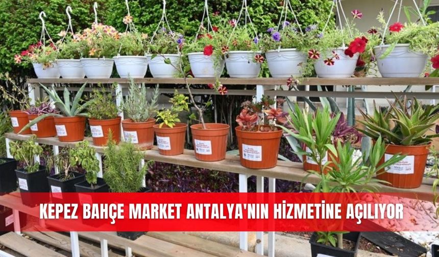 Kepez Bahçe Market Antalya'nın hizmetine açılıyor