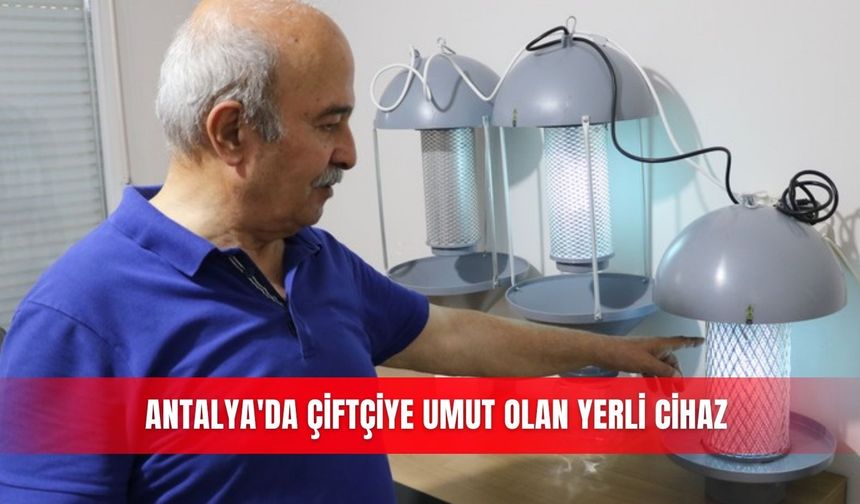 Antalya'da çiftçiye umut olan yerli cihaz