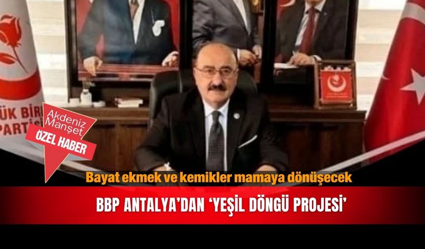 Bayat ekmek ve kemikler mamaya dönüşecek...BBP Antalya’dan ‘Yeşil Döngü Projesi’