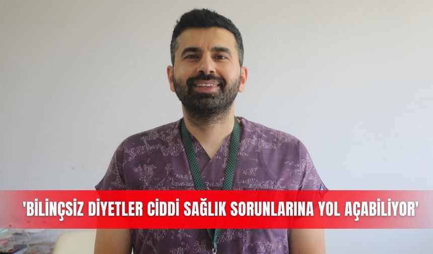 'Bilinçsiz diyetler ciddi sağlık sorunlarına yol açabiliyor'