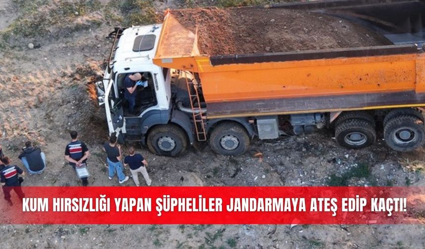 Kum hırsızlığı yapan şüpheliler jandarmaya ateş edip kaçtı!