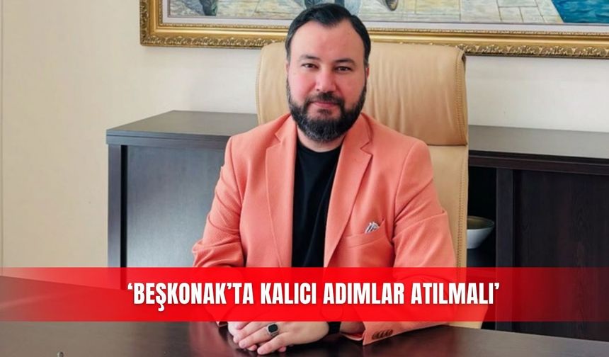 ‘Beşkonak’ta kalıcı adımlar atılmalı’