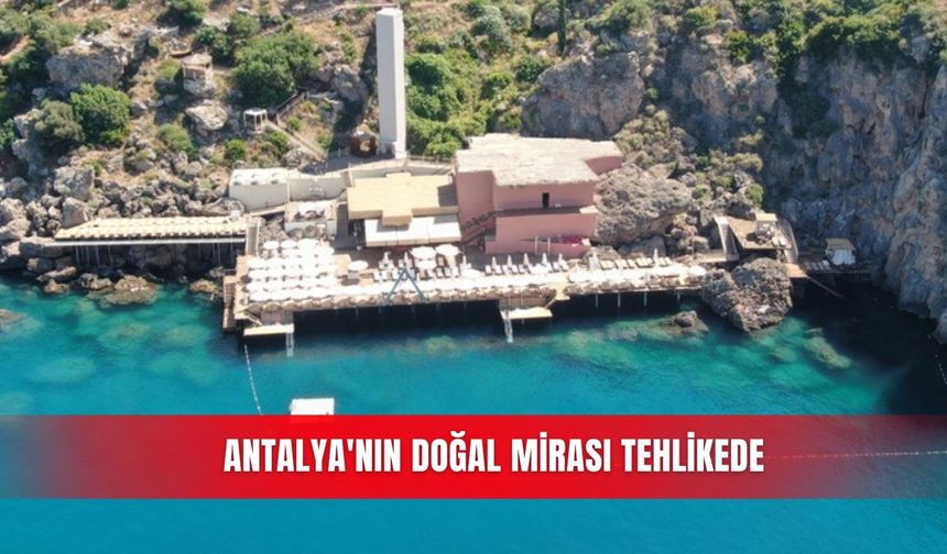 Antalya'nın doğal mirası tehlikede