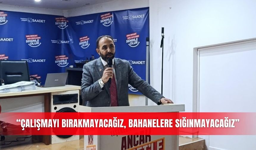 “ÇALIŞMAYI BIRAKMAYACAĞIZ, BAHANELERE SIĞINMAYACAĞIZ”