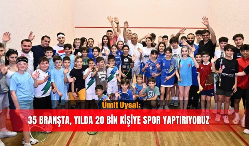 Ümit Uysal: 35 branşta, yılda 20 bin kişiye spor yaptırıyoruz