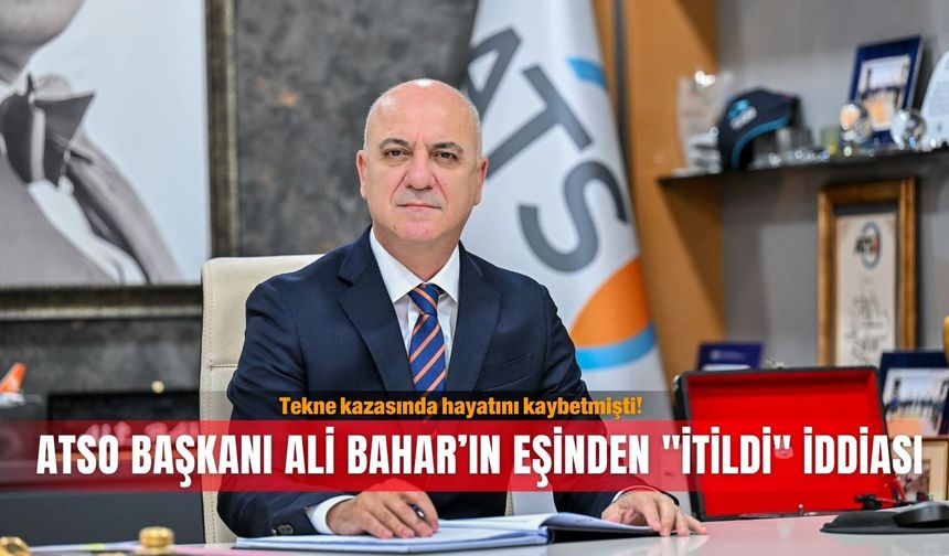 Tekne kazasında hayatını kaybetmişti! ATSO Başkanı Ali Bahar'ın eşinden "itildi" iddiası