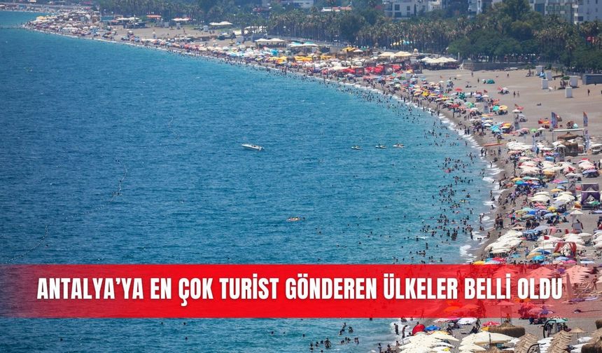 Antalya’ya en çok turist gönderen ülkeler belli oldu