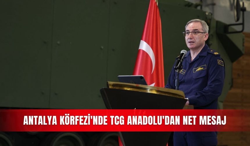 Antalya Körfezi'nde TCG Anadolu'dan net mesaj