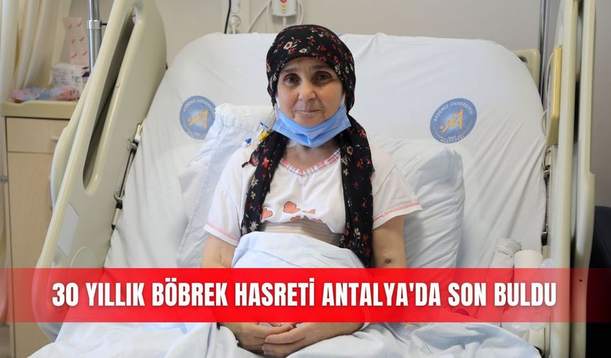 30 yıllık böbrek hasreti Antalya'da son buldu