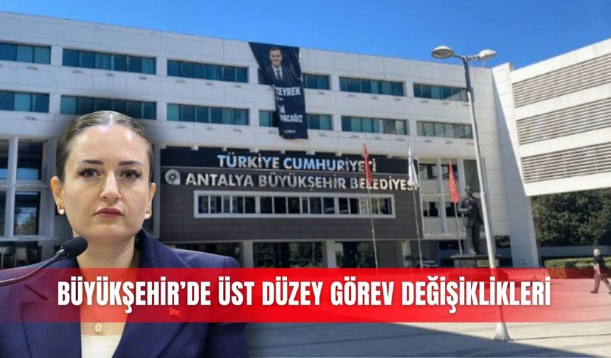 Büyükşehir’de üst düzey görev değişiklikleri