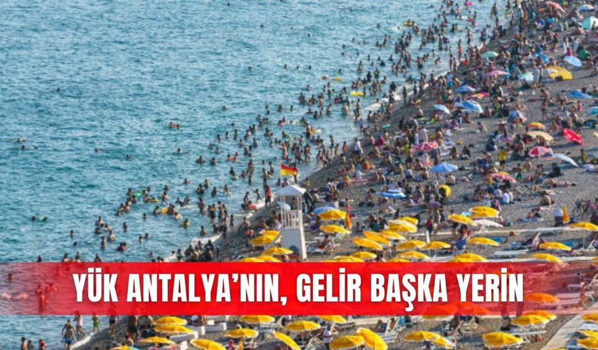 Yük Antalya’nın, gelir başka yerin