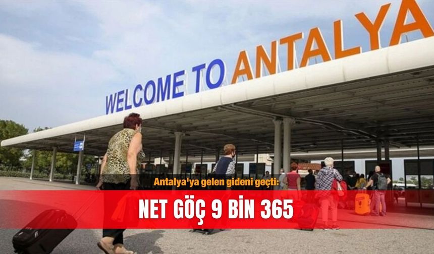 Antalya'ya gelen gideni geçti: Net göç 9 bin 365