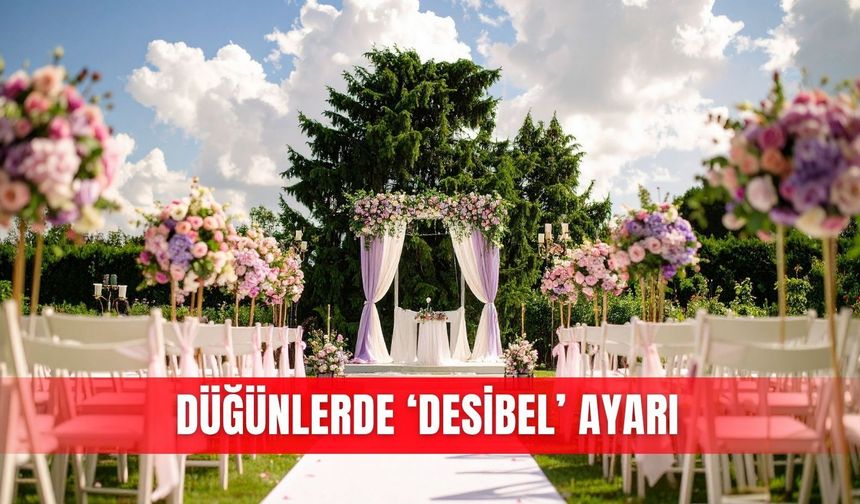 Düğünlerde ‘desibel’ ayarı