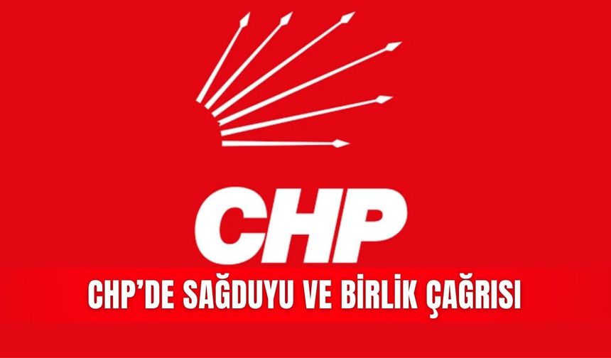 CHP’de sağduyu ve birlik çağrısı