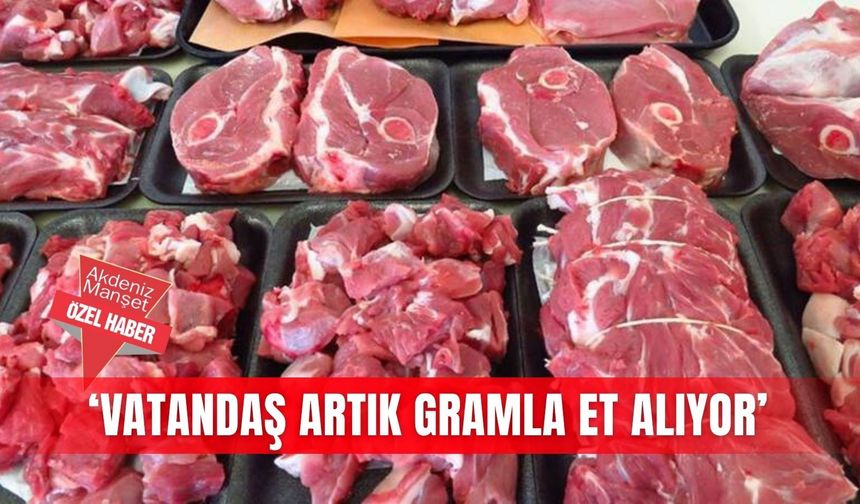 ‘Vatandaş artık gramla et alıyor’