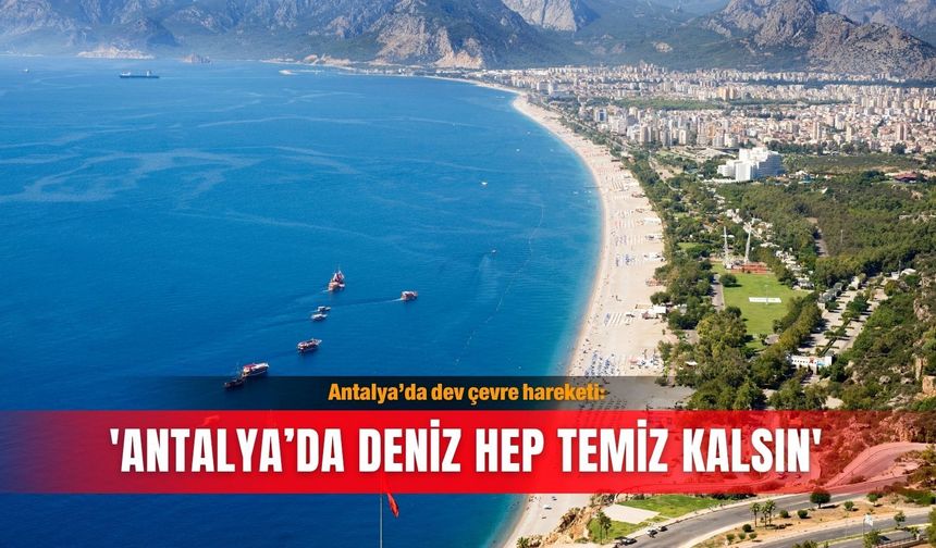 Antalya’da dev çevre hareketi: 'Antalya’da deniz hep temiz kalsın'