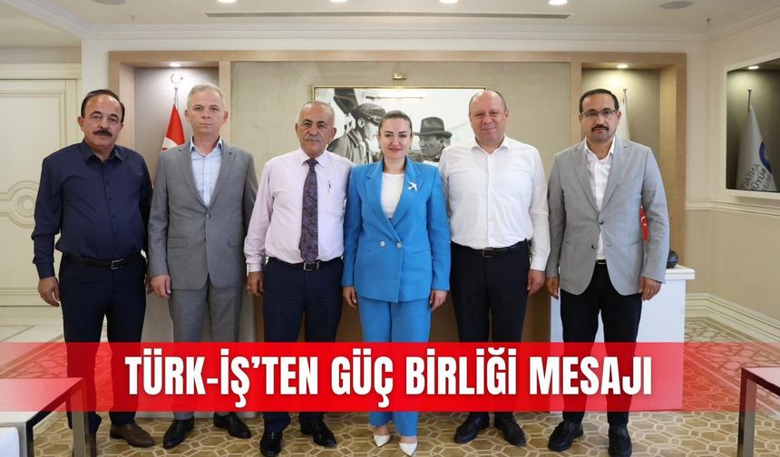 Türk-İş’ten güç birliği mesajı