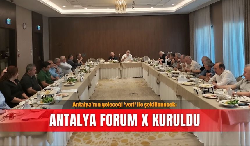 Antalya’nın geleceği 'veri' ile şekillenecek: Antalya Forum X kuruldu