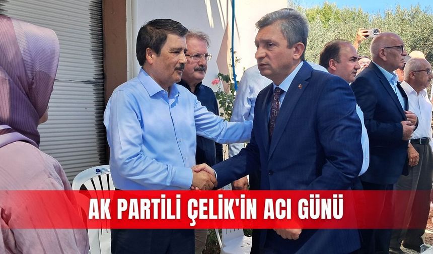 AK Partili Çelik'in acı günü